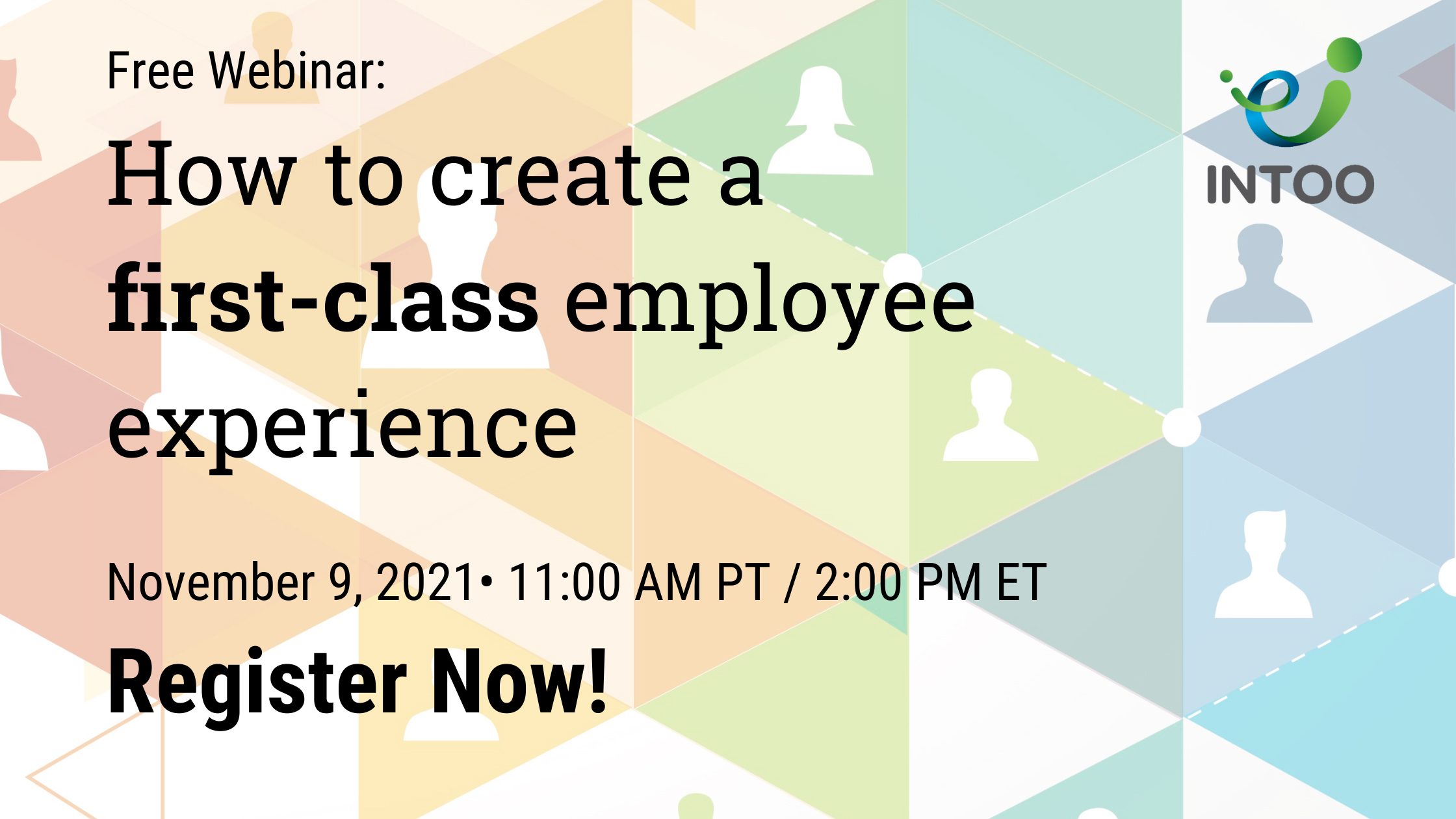 Free Webinar: How to create a first-class employee experience. November 9, 2021 11:00 AM PT / 2:00 PM PT - Register Now!