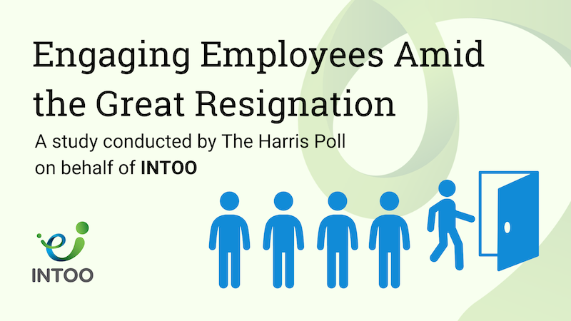 Engaging Employees Amid the Great Resignation: A study conducted by The Harris Poll on behalf of INTOO