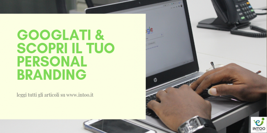 N. 6 | GOOGLATI! SCOPRI IL TUO PERSONAL BRANDING ON LINE