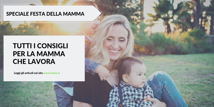 Speciale festa della mamma: tutti i consigli per la mamma che lavora